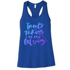 I'm Only Talking To My Cat Today Gift Funny Cat Mom Dad Quote Funny Gift Women's Racerback Tank