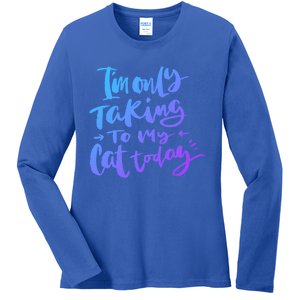 I'm Only Talking To My Cat Today Gift Funny Cat Mom Dad Quote Funny Gift Ladies Long Sleeve Shirt