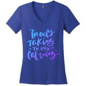 I'm Only Talking To My Cat Today Gift Funny Cat Mom Dad Quote Funny Gift Women's V-Neck T-Shirt