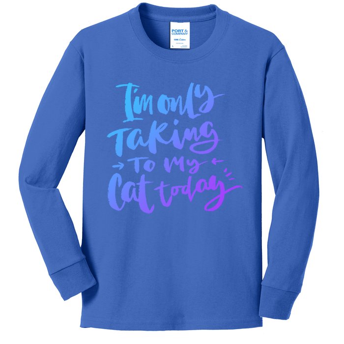 I'm Only Talking To My Cat Today Gift Funny Cat Mom Dad Quote Funny Gift Kids Long Sleeve Shirt