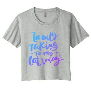 I'm Only Talking To My Cat Today Gift Funny Cat Mom Dad Quote Funny Gift Women's Crop Top Tee