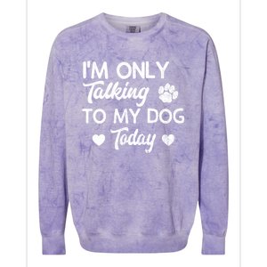 I'm Only Talking To My Dog Today Funny Dog Lover Gift Meaningful Gift Colorblast Crewneck Sweatshirt