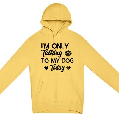 I'm Only Talking To My Dog Today Funny Dog Lover Gift Meaningful Gift Premium Pullover Hoodie