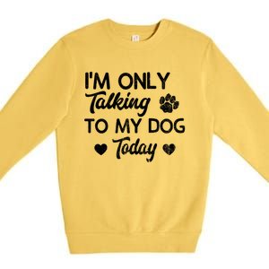 I'm Only Talking To My Dog Today Funny Dog Lover Gift Meaningful Gift Premium Crewneck Sweatshirt