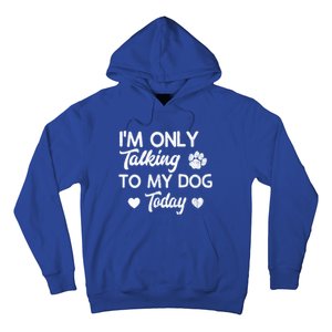 I'm Only Talking To My Dog Today Funny Dog Lover Gift Meaningful Gift Hoodie