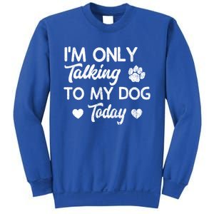 I'm Only Talking To My Dog Today Funny Dog Lover Gift Meaningful Gift Sweatshirt