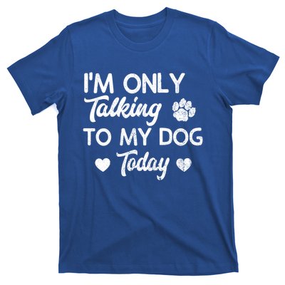 I'm Only Talking To My Dog Today Funny Dog Lover Gift Meaningful Gift T-Shirt