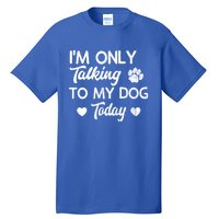 I'm Only Talking To My Dog Today Funny Dog Lover Gift Meaningful Gift Tall T-Shirt