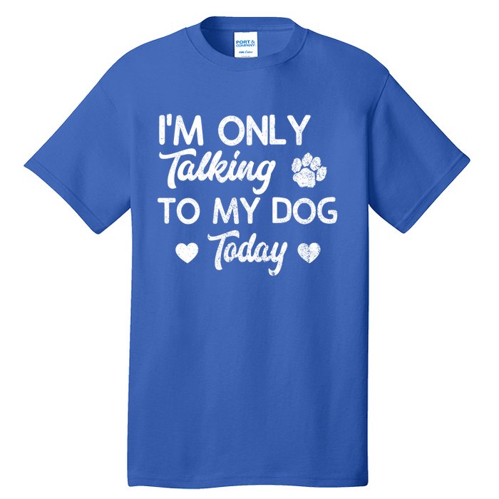 I'm Only Talking To My Dog Today Funny Dog Lover Gift Meaningful Gift Tall T-Shirt