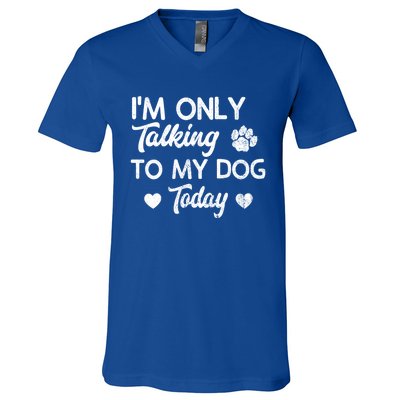 I'm Only Talking To My Dog Today Funny Dog Lover Gift Meaningful Gift V-Neck T-Shirt