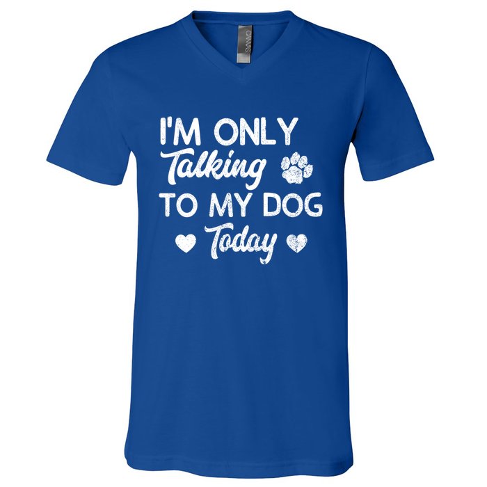 I'm Only Talking To My Dog Today Funny Dog Lover Gift Meaningful Gift V-Neck T-Shirt