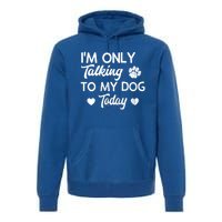 I'm Only Talking To My Dog Today Funny Dog Lover Gift Meaningful Gift Premium Hoodie