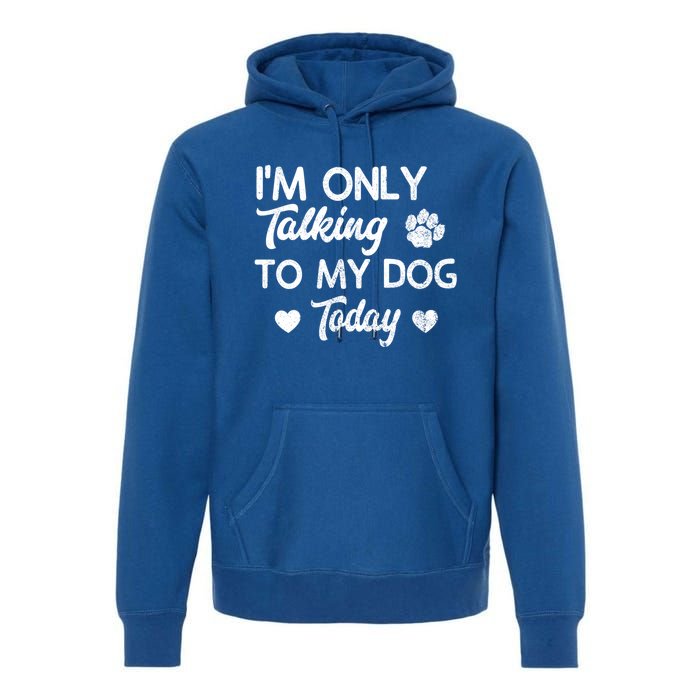 I'm Only Talking To My Dog Today Funny Dog Lover Gift Meaningful Gift Premium Hoodie