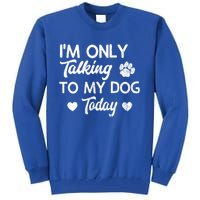 I'm Only Talking To My Dog Today Funny Dog Lover Gift Meaningful Gift Tall Sweatshirt