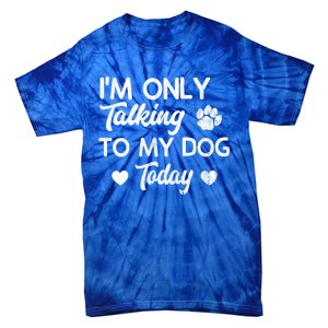 I'm Only Talking To My Dog Today Funny Dog Lover Gift Meaningful Gift Tie-Dye T-Shirt