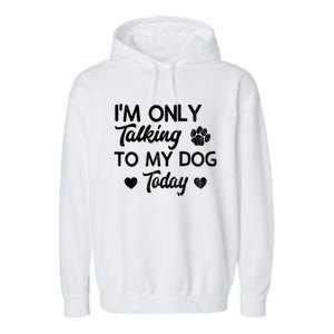 I'm Only Talking To My Dog Today Funny Dog Lover Gift Meaningful Gift Garment-Dyed Fleece Hoodie