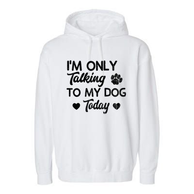 I'm Only Talking To My Dog Today Funny Dog Lover Gift Meaningful Gift Garment-Dyed Fleece Hoodie