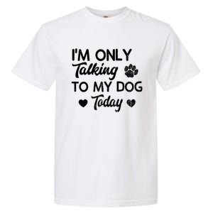 I'm Only Talking To My Dog Today Funny Dog Lover Gift Meaningful Gift Garment-Dyed Heavyweight T-Shirt