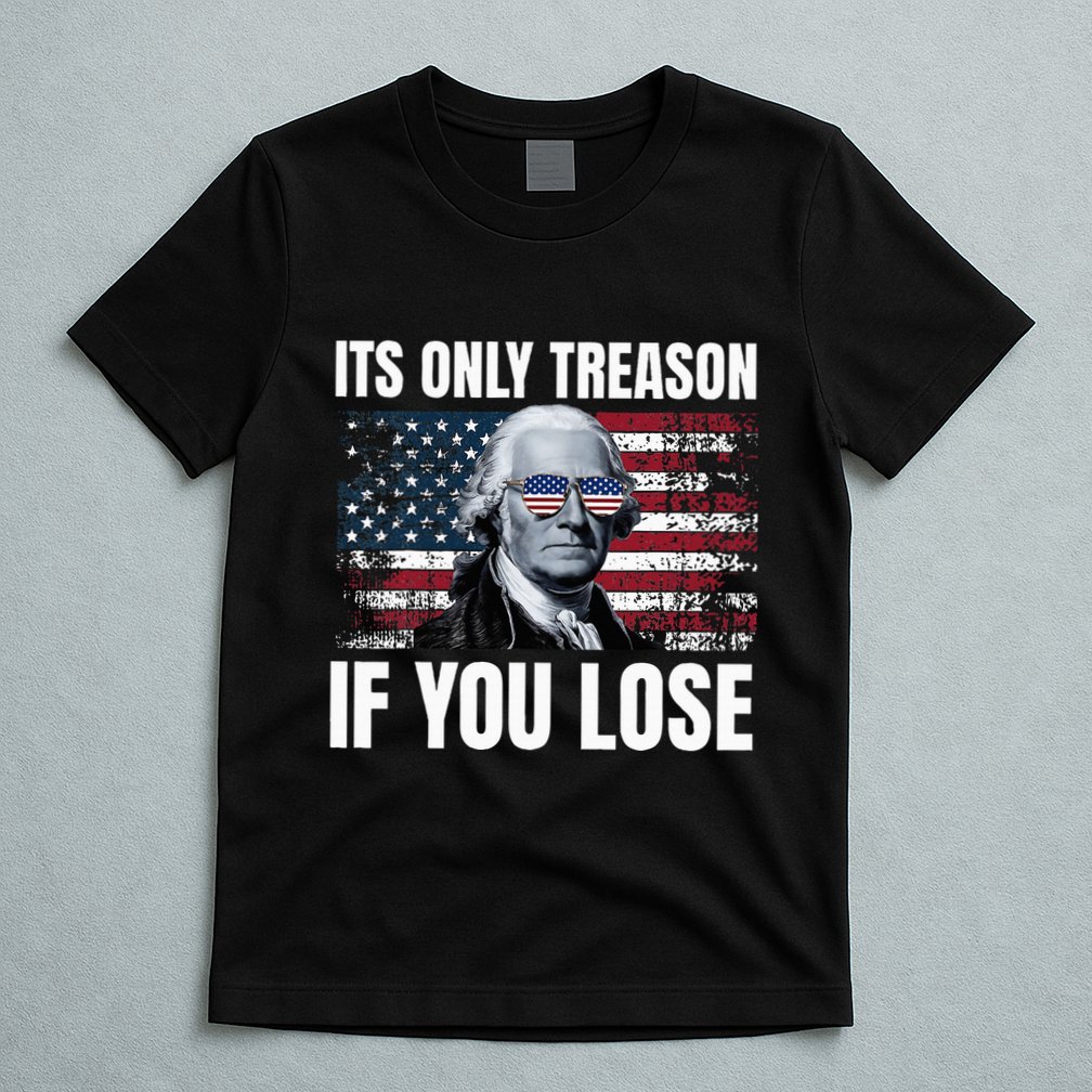 Its Only Treason If You Lose George Washington T-Shirt
