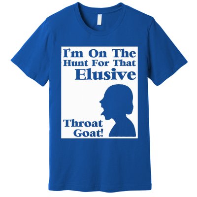 Im On The Hunt For That Elusive Throat Goat Premium T-Shirt