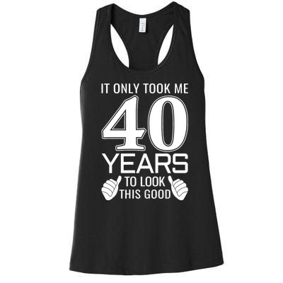 It Only Took Me 40 Years To Look This Good Funny Women's Racerback Tank