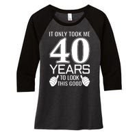 It Only Took Me 40 Years To Look This Good Funny Women's Tri-Blend 3/4-Sleeve Raglan Shirt