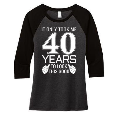 It Only Took Me 40 Years To Look This Good Funny Women's Tri-Blend 3/4-Sleeve Raglan Shirt