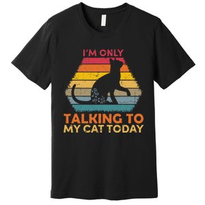 Im Only Talking To My Cat Today Cute Cats Lovers Premium T-Shirt