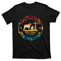 I Only Talk To God When I Need A Favor God T-Shirt