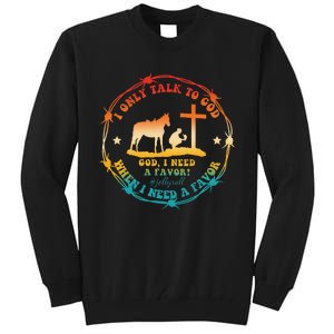 I Only Talk To God When I Need A Favor God Tall Sweatshirt