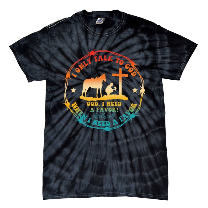 I Only Talk To God When I Need A Favor God Tie-Dye T-Shirt