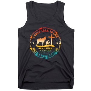 I Only Talk To God When I Need A Favor God Tank Top