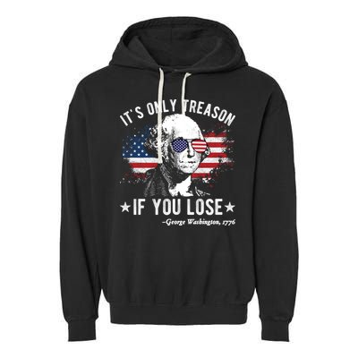 It's Only Treason If You Lose Funny George Washington 4th Of July Garment-Dyed Fleece Hoodie