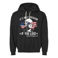 It's Only Treason If You Lose Funny George Washington 4th Of July Garment-Dyed Fleece Hoodie