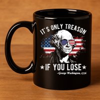 It's Only Treason If You Lose Funny George Washington 4th Of July 11oz C Handle Ceramic Mug
