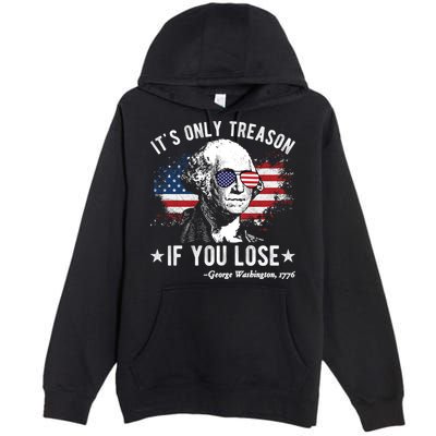 It's Only Treason If You Lose Funny George Washington 4th Of July Premium Pullover Hoodie