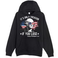 It's Only Treason If You Lose Funny George Washington 4th Of July Premium Pullover Hoodie