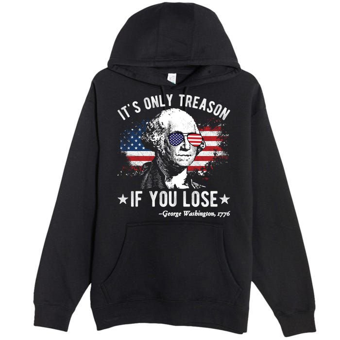 It's Only Treason If You Lose Funny George Washington 4th Of July Premium Pullover Hoodie