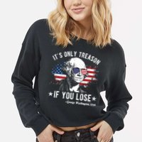 It's Only Treason If You Lose Funny George Washington 4th Of July Cropped Pullover Crew