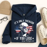 It's Only Treason If You Lose Funny George Washington 4th Of July Hoodie