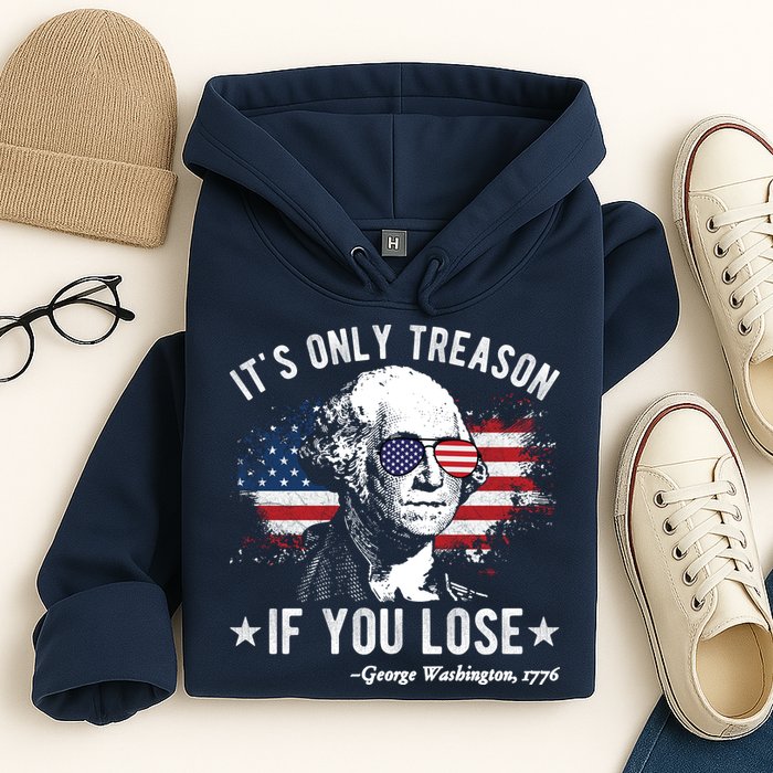 It's Only Treason If You Lose Funny George Washington 4th Of July Hoodie