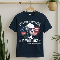 It's Only Treason If You Lose Funny George Washington 4th Of July T-Shirt