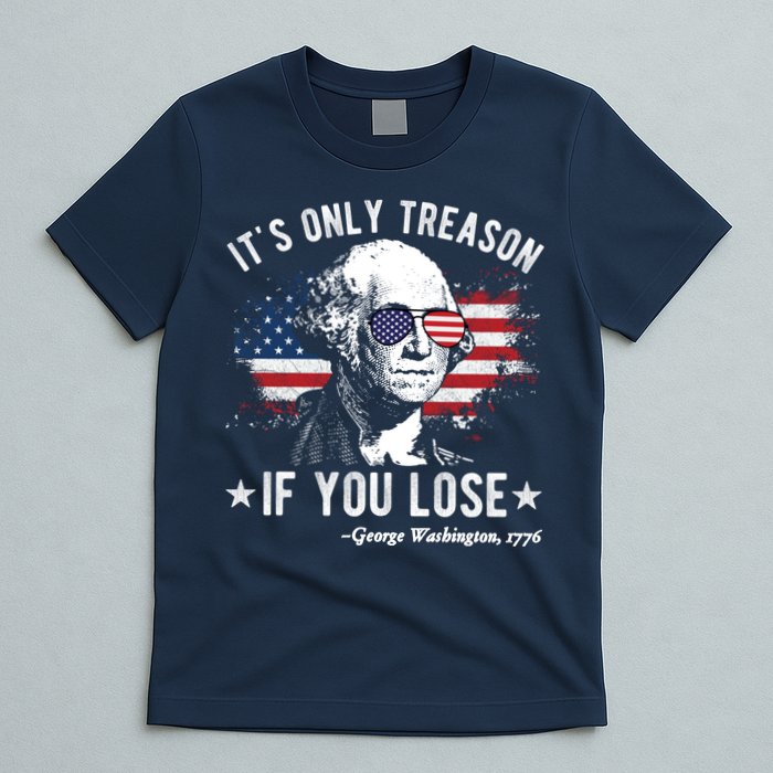 It's Only Treason If You Lose Funny George Washington 4th Of July T-Shirt