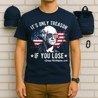 It's Only Treason If You Lose Funny George Washington 4th Of July T-Shirt