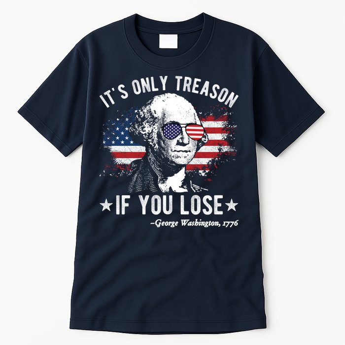 It's Only Treason If You Lose Funny George Washington 4th Of July Tall T-Shirt