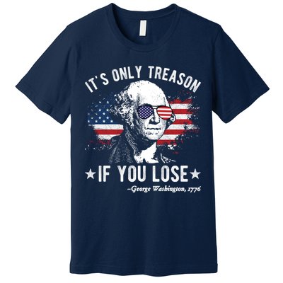 It's Only Treason If You Lose Funny George Washington 4th Of July Premium T-Shirt