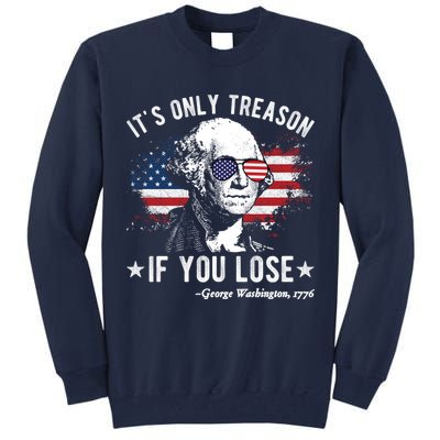 It's Only Treason If You Lose Funny George Washington 4th Of July Tall Sweatshirt