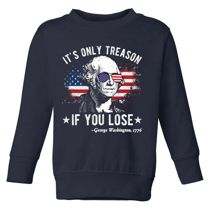 It's Only Treason If You Lose Funny George Washington 4th Of July Toddler Sweatshirt
