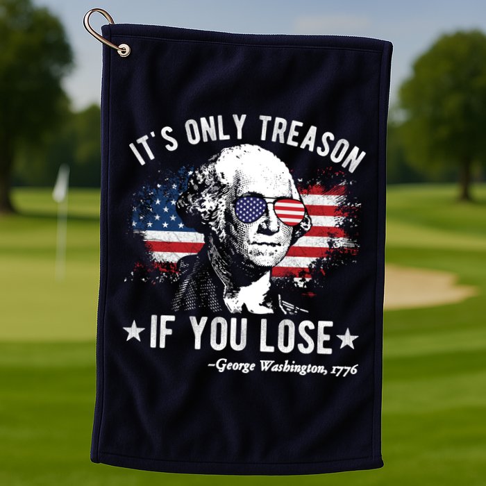 It's Only Treason If You Lose Funny George Washington 4th Of July Golf Towel