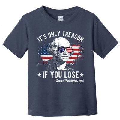 It's Only Treason If You Lose Funny George Washington 4th Of July Toddler T-Shirt